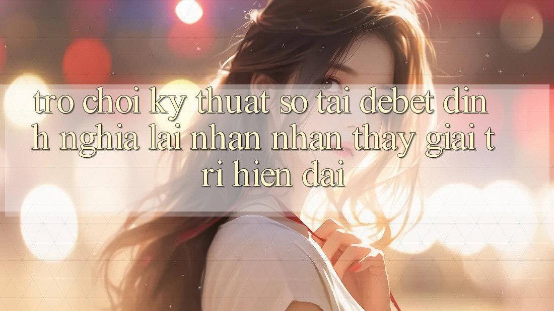 Trò chơi Kỹ Thuật Số Tại Debet: Định Nghĩa Lại Nhận nhận thấy Giải Trí Hiện Đại