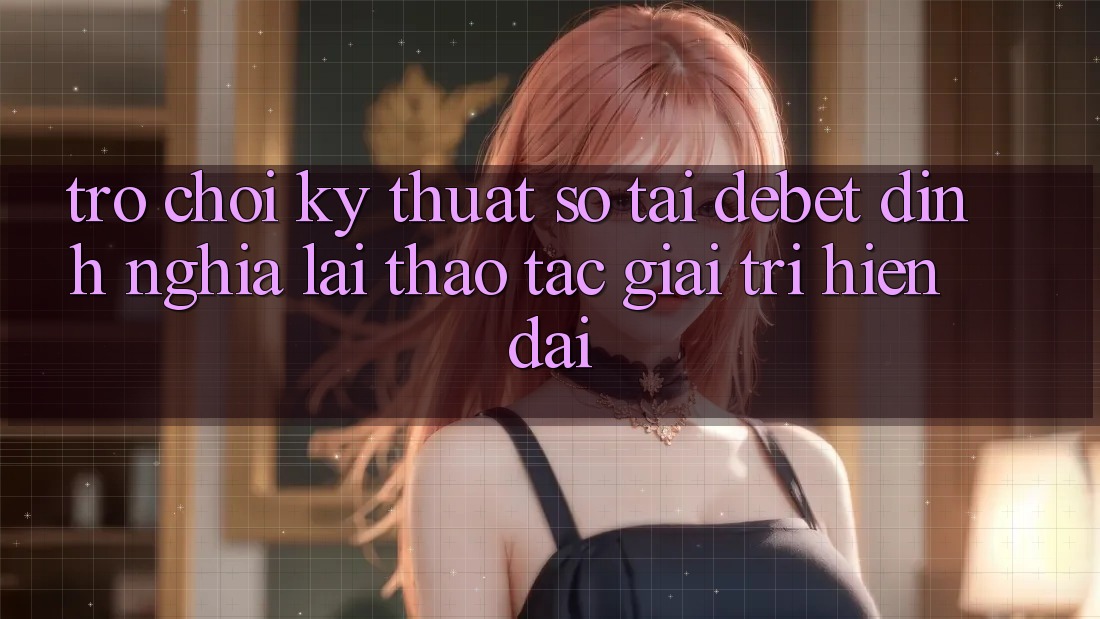 Trò chơi Kỹ Thuật Số Tại Debet: Định Nghĩa Lại Thao tác Giải Trí Hiện Đại
