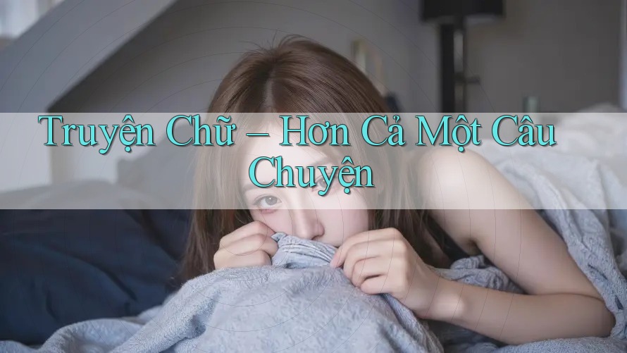 Truyện Chữ – Hơn Cả Một Câu Chuyện