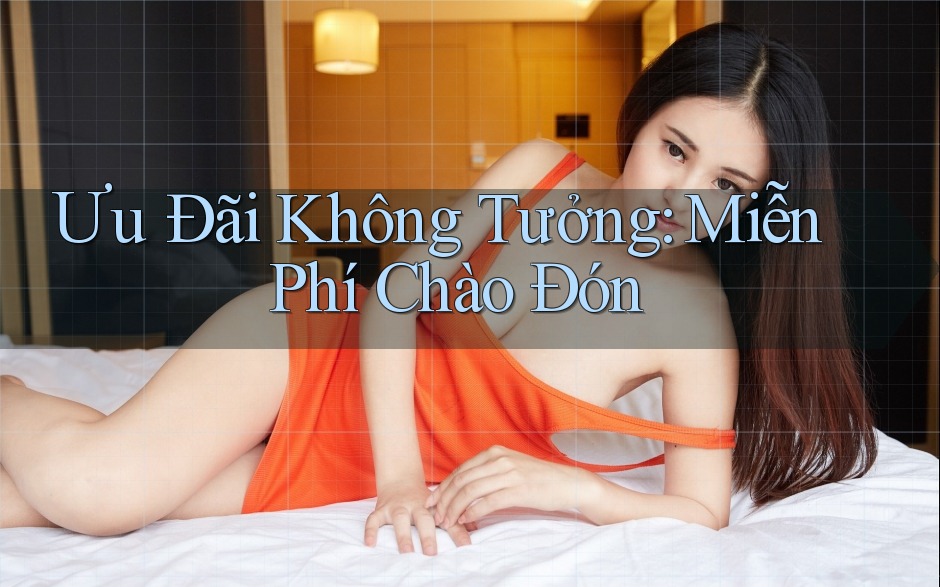 Ưu Đãi Không Tưởng: Miễn Phí Chào Đón