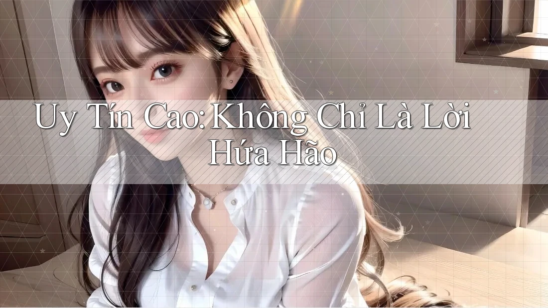 Uy Tín Cao: Không Chỉ Là Lời Hứa Hão
