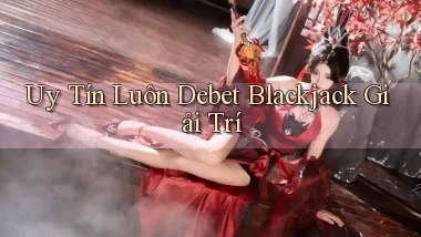 uy tín luôn debet blackjack giải trí