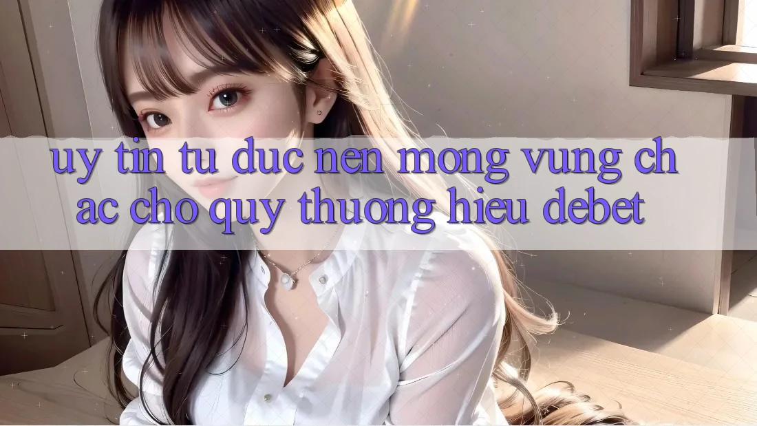 Uy Tín Từ Đức: Nền Móng Vững Chắc Cho Quý thương Hiệu Debet