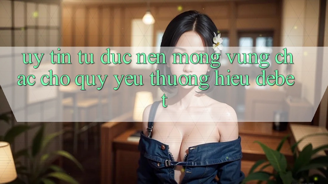 Uy Tín Từ Đức: Nền Móng Vững Chắc Cho Quý yêu thương Hiệu Debet