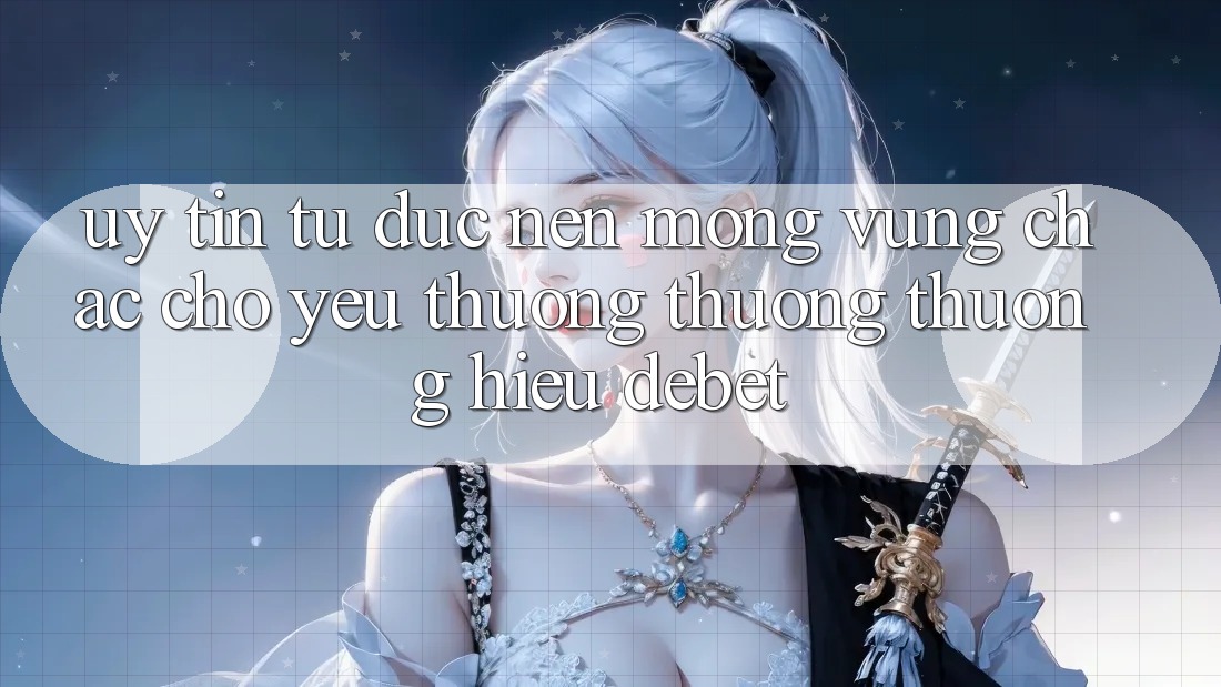 Uy Tín Từ Đức: Nền Móng Vững Chắc Cho Yêu thương thương thương Hiệu Debet