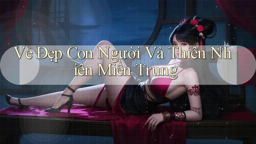 Vẻ Đẹp Con Người Và Thiên Nhiên Miền Trung Vẻ Đẹp Con Người Và Thiên Nhiên Miền Trung