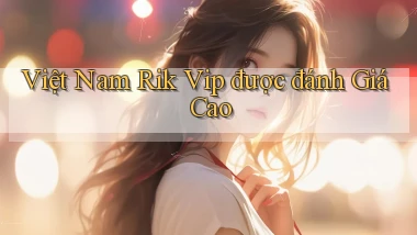 việt nam rik vip được đánh giá cao