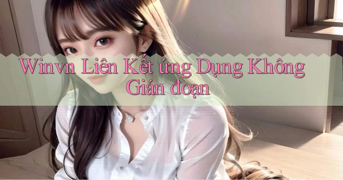 winvn  liên kết ứng dụng không gián đoạn