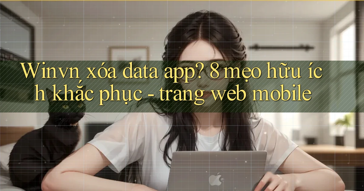 Winvn xóa data app 8 mẹo hữu ích khắc phục   trang web mobile