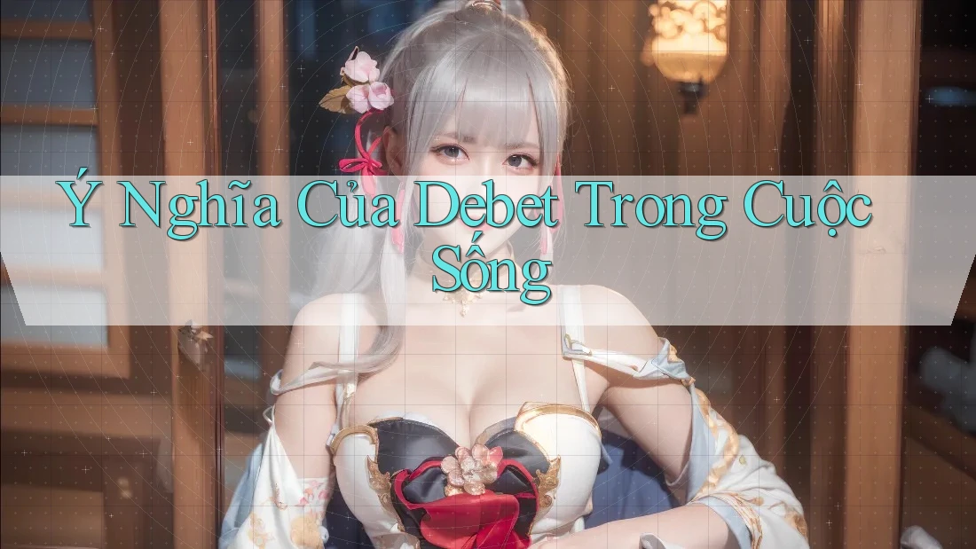 Ý Nghĩa Của Debet Trong Cuộc Sống